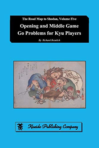 Opening and Middle Game Go Problems for Kyu Players (The Road Map to Shodan, Band 5)