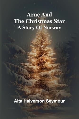 Arne And The Christmas Star: A Story Of Norway