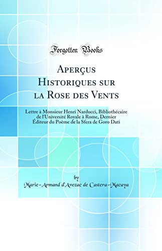 Aperçus Historiques sur la Rose des Vents: Lettre à Monsieur Henri Narducci, Bibliothécaire de l'Université Royale à Rome, Dernier Éditeur du Poème de la Sfera de Goro Dati (Classic Reprint)