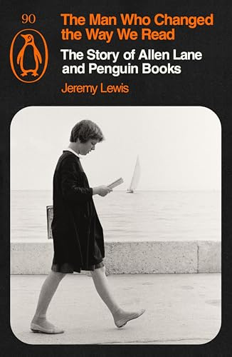 The Man Who Changed the Way We Read: The Story of Allen Lane and Penguin Books
