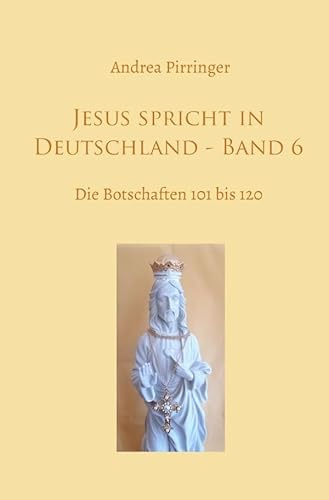 Jesus spricht in Deutschland / Jesus spricht in Deutschland - Band 6: Die Botschaften 101 bis 120