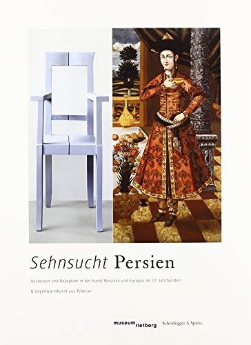 Sehnsucht Persien: Austausch und Rezeption in der Kunst Persiens und Europas im 17. Jahrhundert und Gegenwartskunst aus Teheran