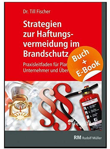 Strategien zur Haftungsvermeidung im Brandschutz - mit E-Book (PDF): Praxisleitfaden für Planer, Unternehmer und Überwacher