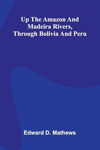 Up The Amazon And Madeira Rivers, Through Bolivia And Peru