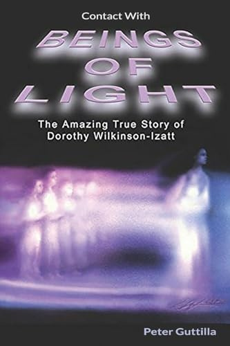 Contact With Beings of Light: The Amazing true Story of Dorothy