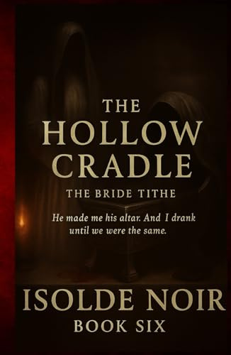 The Hollow Cradle (The Bride Tithe - Book 6):: A Dark Mafia Gothic Romance of Obsession, Blood Rituals, and Forbidden Devotion
