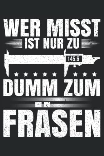 Wer misst ist nur zu Dumm zum Fräsen: Zerspanungsmechaniker Notizbuch - Toller linierter Notizblock für CNC Dreher & CNC Fräser - Zerspaner Notizbuch ... machen. Geschenk für CNC Fräser und Dreher.