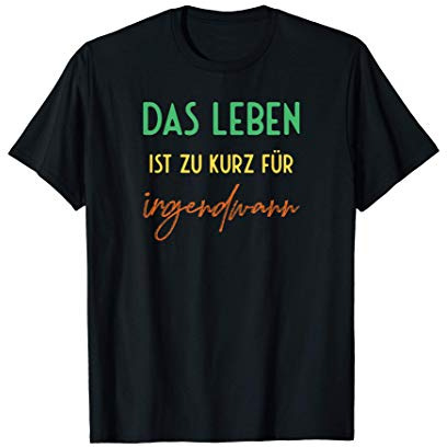 Das Leben ist zu kurz für irgendwann später - gute Laune Tee T-Shirt