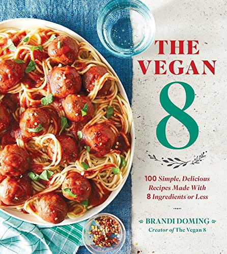 The Vegan 8: 100 Simple, Delicious Recipes Made With 8 Ingredients or Less