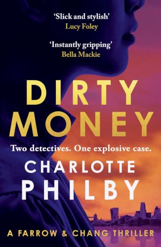 Dirty Money: The 'instantly gripping' detective crime thriller - Bella Mackie (Farrow & Chang Thrillers)
