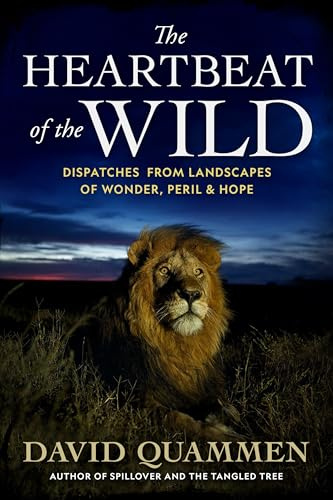 The Heartbeat of the Wild: Dispatches from Landscapes of Wonder, Peril, and Hope