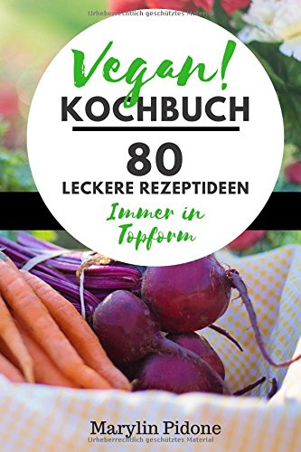 Vegan! - Kochbuch: 80 leckere Rezeptideen - Immer in Topform