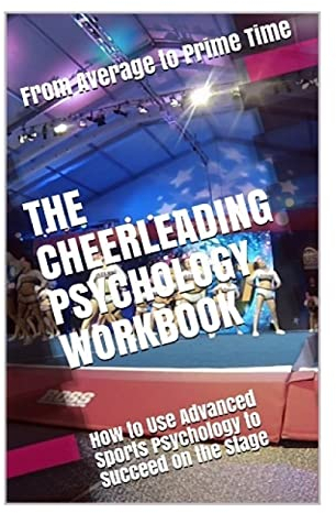 The Cheerleading Psychology Workbook: How to Use Advanced Sports Psychology to Succeed on the Stage