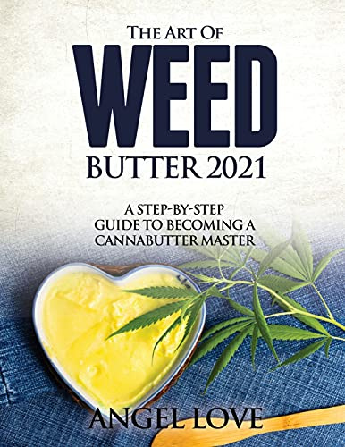 The Art of Weed Butter 2021: A Step-by-Step Guide to Becoming a Cannabutter Master (Cover may vary)