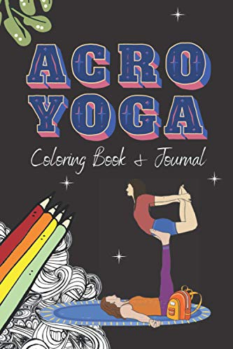 Acro Yoga Coloring Book and Journal: Great Book For People Who Enjoy Acro Yoga! Funny Creative Gift. Art Coloring Notebook