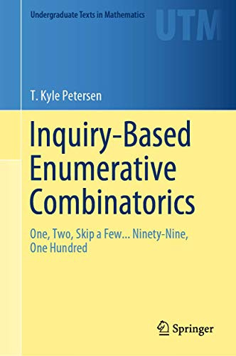 Inquiry-Based Enumerative Combinatorics: One, Two, Skip a Few... Ninety-Nine, One Hundred (Undergraduate Texts in Mathematics)