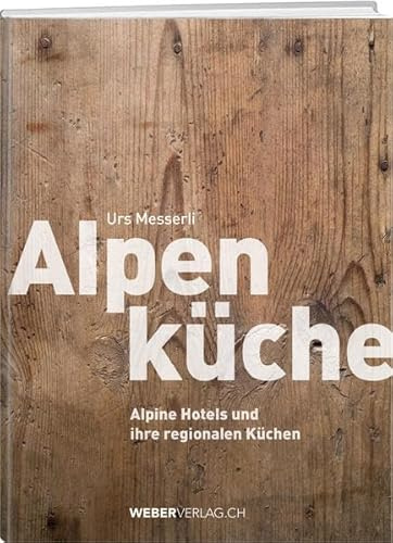 Alpenküche: Alpine Hotels und ihre regionalen Küchen