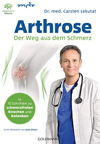 Arthrose - Der Weg aus dem Schmerz: In 10 Schritten zu schmerzfreien Knochen und Gelenken - Mit Übungen für Knie, Hüfte, Schulter, Rücken