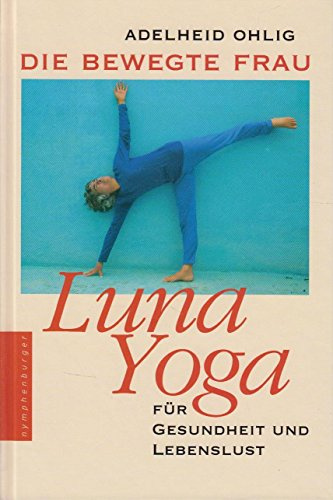 Die bewegte Frau: Luna Yoga für Gesundheit und Lebenslust