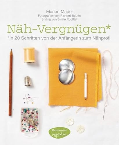 Näh-Vergnügen: In 20 Schritten von der Anfängerin zum Nähprofi