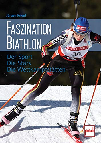 Faszination Biathlon: Der Sport - Die Stars - Die Wettkampfstätten