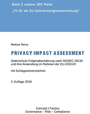 Privacy Impact Assessment: Datenschutz-Folgenabschätzung nach ISO/IEC 29134 und ihre Anwendung im Rahmen der EU-DSGVO (Fit für die EU Datenschutzgrundverordnung)