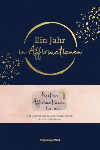 Ein Jahr in Affirmationen: Positive Affirmationen für mich – 365 liebevolle Impulse für innere Stärke, Kraft und Hoffnung | in hochwertiger Ausstattung mit Leineneinband, Leseband und Goldfolie