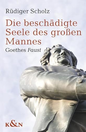 Die beschädigte Seele des großen Mannes: Goethes Faust und die bürgerliche Gesellschaft