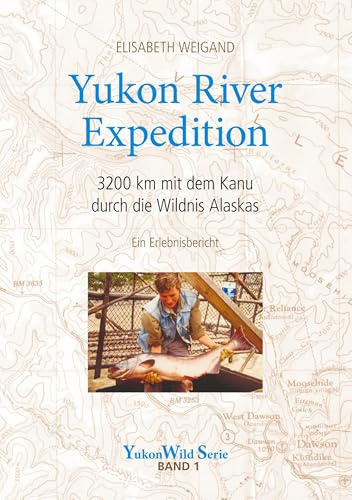 Yukon River Expedition: 3200 km mit dem Kanu durch die Wildnis Alaskas