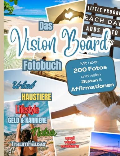 Vision Board Fotobuch - mit über 200 Fotos und vielen Affirmationen: Erschaffe deine Zukunft - Dein persönliches Vision Board mit den schönsten Fotos und Affirmationen