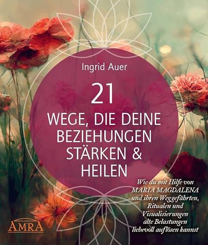 21 WEGE, DIE DEINE BEZIEHUNGEN STÄRKEN & HEILEN: Wie du mit Hilfe von Maria Magdalena und ihren Weggefährten, Ritualen und Visualisierungen alte ... auch als Audio-Download)
