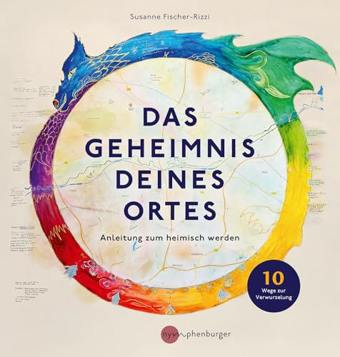 Das Geheimnis deines Ortes: Anleitung zum heimisch werden, 10 Wege zur Verwurzelung, Verbindung mit den Naturkräften und Naturmythen im Wohnumfeld, Karte der Verbindung
