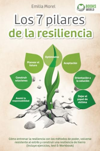 Los 7 pilares de la resiliencia: Cómo entrenar la resiliencia con los métodos de poder, volverse resistente al estrés y construir una resiliencia de hierro (incluye ejercicios, test & Workbook)