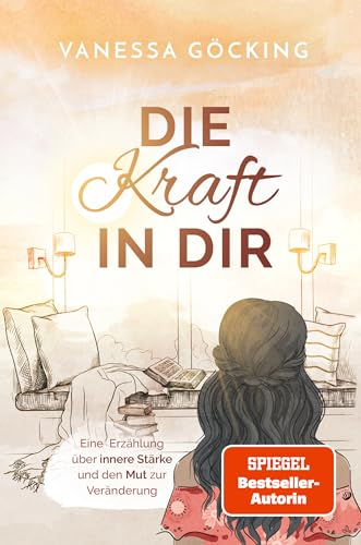 Die Kraft in dir: Eine Erzählung über innere Stärke und den Mut zur Veränderung (Paperback) | SPIEGEL Bestseller-Autorin (Glücksgeschichten)