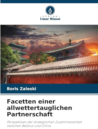 Facetten einer allwettertauglichen Partnerschaft: Perspektiven der strategischen Zusammenarbeit zwischen Belarus und China