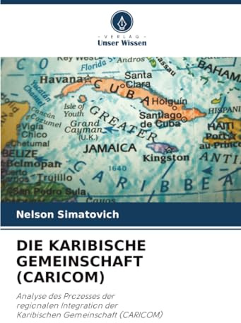 DIE KARIBISCHE GEMEINSCHAFT (CARICOM): Analyse des Prozesses der regionalen Integration der Karibischen Gemeinschaft (CARICOM)