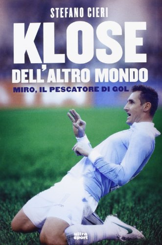 Klose dell'altro mondo. Miro il pescatore del goal (Ultra sport)