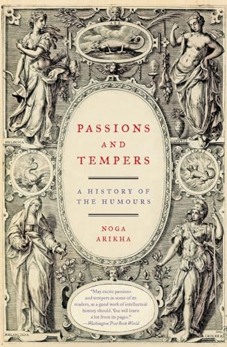 Passions and Tempers: A History of the Humours – How Blood, Phlegm, Black Bile, and Choler Shaped Western Medicine and Our Understanding of Self