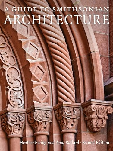 A Guide to Smithsonian Architecture: An Architectural History of the Smithsonian