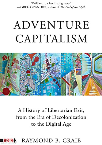 Adventure Capitalism: A History of Libertarian Exit, from the Era of Decolonization to the Digital Age (Spectre)
