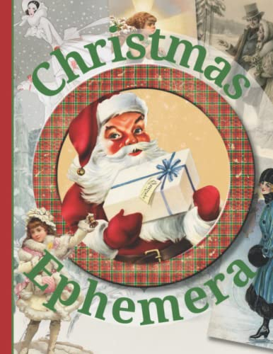 Christmas Ephemera: Vintage Festive Image Collection To Cut Out For Junk Journals, Collages, Decoupage, Scrapbooking And Paper Craft