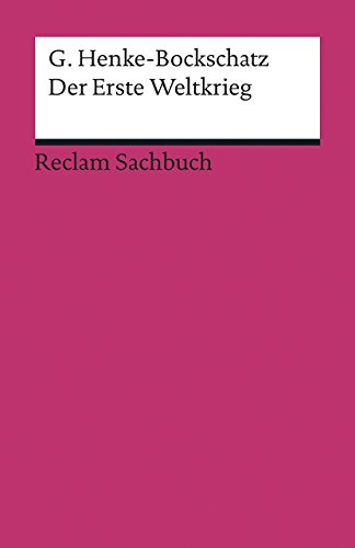 Der Erste Weltkrieg. Eine kurze Geschichte: Henke-Bockschatz, Gerhard – chronologische Darstellung, Analyse und Erläuterung (Reclams Universal-Bibliothek)