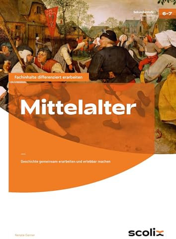 Mittelalter: Geschichte gemeinsam erarbeiten und erlebbar machen (6. und 7. Klasse) (Fachinhalte differenziert erarbeiten - SEK)