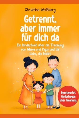Getrennt, aber immer für dich da: Ein Kinderbuch über die Trennung von Mama und Papa und die Liebe, die bleibt