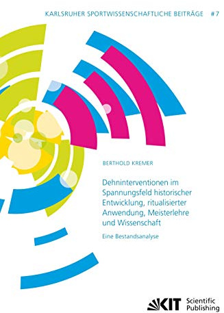 Dehninterventionen im Spannungsfeld historischer Entwicklung, ritualisierter Anwendung, Meisterlehre und Wissenschaft – Eine Bestandsanalyse: ... (Karlsruher sportwissenschaftliche Beiträge)