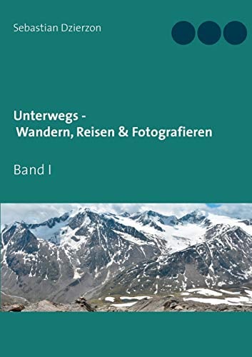 Unterwegs - Wandern, Reisen & Fotografieren: Band I