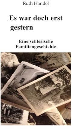 Es war doch erst gestern: Eine schlesische Familiengeschichte