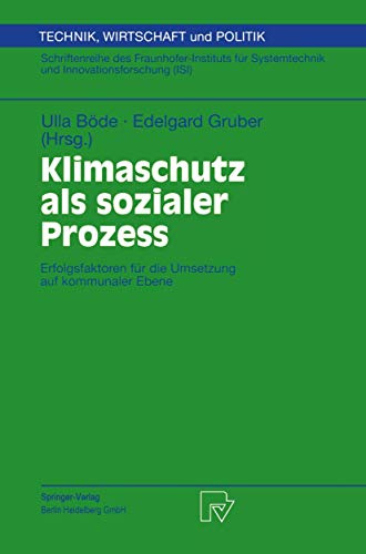 Klimaschutz als sozialer Prozess. Erfolgsfaktoren für die Umsetzung auf kommunaler Ebene (Technik, Wirtschaft und Politik. Schriftenreihe des ... Wirtschaft und Politik, 44, Band 44)