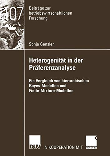 Heterogenität in der Präferenzanalyse: Ein Vergleich von Hierarchischen Bayes-Modellen und Finite-Mixture-Modellen (Beiträge zur betriebswirtschaftlichen Forschung, 107, Band 107)