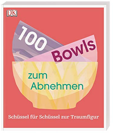 100 Bowls zum Abnehmen: Schüssel für Schüssel zur Traumfigur